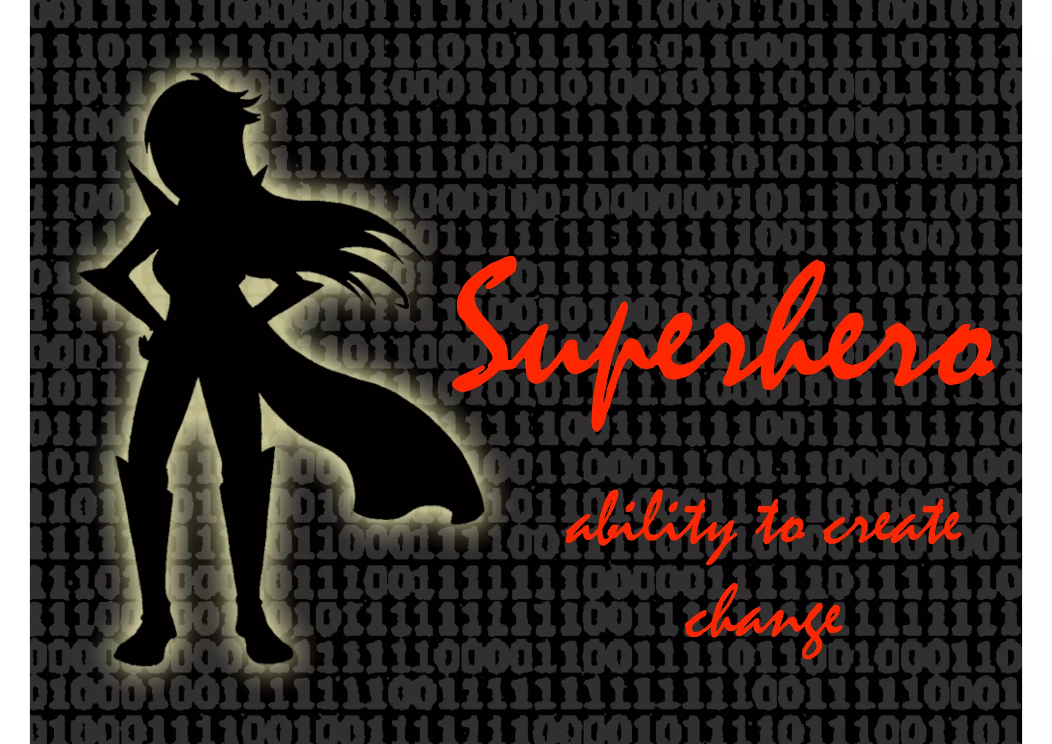 Superhero
ability to create
change
 