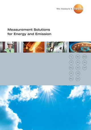 Measurement Solutions
for Energy and Emission




                           O2      NO 2     %H 2 O




                           CO      SO 2      hPa




                          CO low   CO 2     °C/°F




                           NO      H 2S




                          NO low   C xH y
 