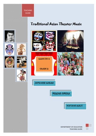 g
Traditional Asian Theater Music
TEACHING
GUIDE
DEPARTMENT OF EDUCATION
TEACHING GUIDE
QUARTER 4
GRADE 8
JAPANESE KABUKI
PEKING OPERA
WAYANG KULIT
 