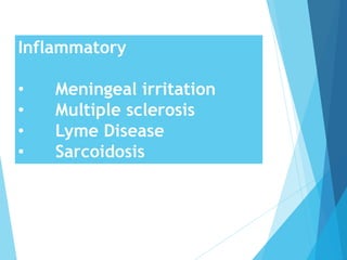 Inflammatory
• Meningeal irritation
• Multiple sclerosis
• Lyme Disease
• Sarcoidosis
 