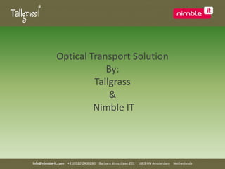Optical Transport Solution By:  Tallgrass &  Nimble IT info@nimble-it.com    +31(0)20 2400280    Barbara Strozzilaan 201    1083 HN Amsterdam    Netherlands 