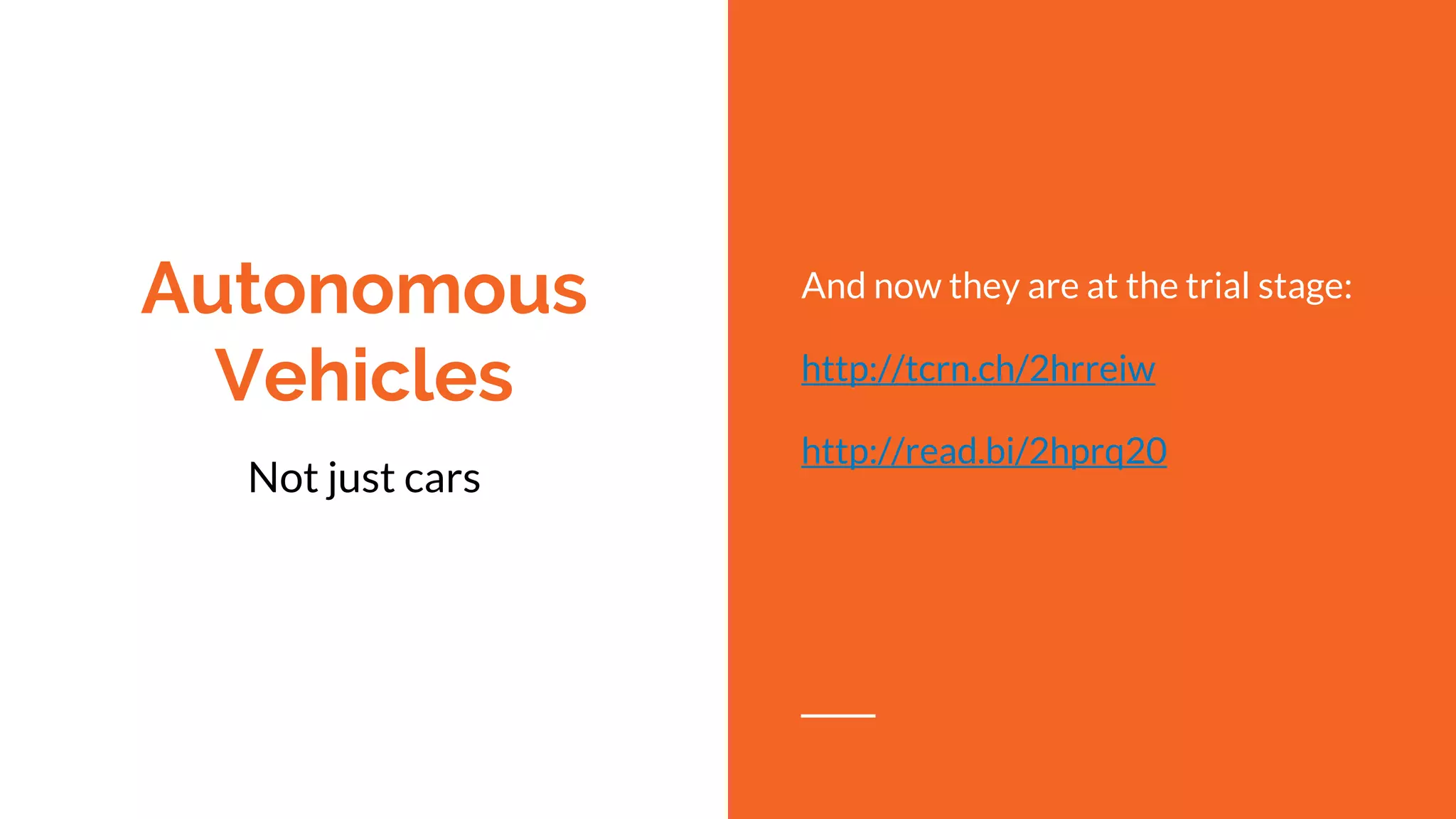 Autonomous
Vehicles
Not just cars
And now they are at the trial stage:
http://tcrn.ch/2hrreiw
http://read.bi/2hprq20
 