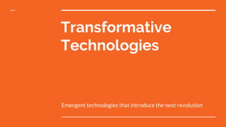 Transformative
Technologies
Emergent technologies that introduce the next revolution
 