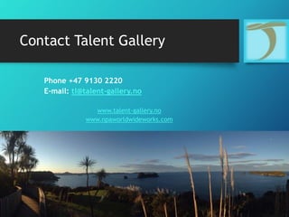 Contact Talent Gallery
Phone +47 9130 2220
E-mail: tl@talent-gallery.no
www.talent-gallery.no
www.npaworldwideworks.com
 