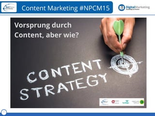 Referent
1
Content Marketing #NPCM15
Vorsprung durch
Content, aber wie?
 