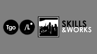 SKILLS
&WORKS
 