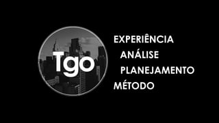 EXPERIÊNCIA
PLANEJAMENTO
ANÁLISE
MÉTODO
 