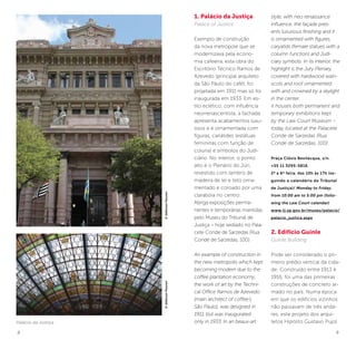 8 9
1. Palácio da Justiça
Palace of Justice
Exemplo de construção
da nova metrópole que se
modernizava pela econo-
mia cafeeira, esta obra do
Escritório Técnico Ramos de
Azevedo (principal arquiteto
da São Paulo do café), foi
projetada em 1911 mas só foi
inaugurada em 1933. Em es-
tilo eclético, com influência
neorrenascentista, a fachada
apresenta acabamentos luxu-
osos e é ornamentada com
figuras, cariátides (estátuas
femininas com função de
coluna) e símbolos do Judi-
ciário. No interior, o ponto
alto é o Plenário do Júri,
revestido com lambris de
madeira de lei e teto orna-
mentado e coroado por uma
clarabóia no centro.
Abriga exposições perma-
nentes e temporárias mantidas
pelo Museu do Tribunal de
Justiça – hoje sediado no Pala-
cete Conde de Sarzedas (Rua
Conde de Sarzedas, 100).
An example of construction in
the new metropolis which kept
becoming modern due to the
coffee plantation economy,
the work of art by the Techni-
cal Office Ramos de Azevedo
(main architect of coffee’s
São Paulo), was designed in
1911, but was inaugurated
only in 1933. In an beaux-art
style, with neo renaissance
influence, the façade pres-
ents luxurious finishing and it
is ornamented with figures,
caryatids (female statues with a
column function) and Judi-
ciary symbols. In its interior, the
highlight is the Jury Plenary,
covered with hardwood wain-
scots and roof ornamented
with and crowned by a skylight
in the center.
It houses both permanent and
temporary exhibitions kept
by the Law Court Museum –
today located at the Palacete
Conde de Sarzedas (Rua
Conde de Sarzedas, 100).
Praça Clóvis Bevilácqua, s/n.
+55 11 3295-5816.
2ª a 6ª feira, das 10h às 17h (se-
guindo o calendário do Tribunal
de Justiça)/ Monday to Friday,
from 10:00 am to 5:00 pm (follo-
wing the Law Court calendar)
www.tj.sp.gov.br/museu/palacio/
palacio_justica.aspx
2. Edifício Guinle
Guinle Building
Pode ser considerado o pri-
meiro prédio vertical da cida-
de. Construído entre 1913 e
1916, foi uma das primeiras
construções de concreto ar-
mado no país. Numa época
em que os edifícios vizinhos
não passavam de três anda-
res, este projeto dos arqui-
tetos Hipólito Gustavo PujolPalácio da Justiça
©JeffersonPancieri©JeffersonPancieri
 