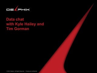 Data chat 
with Kyle Hailey and 
Tim Gorman 
© 2014 Delphix. All Rights Reserved Private and confidential 
 