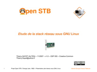 Etude de la stack réseau sous GNU Linux Thierry GAYET (ALTEN) – 11/2007 – v1.0 – OSP 005 – Creative Common [email_address] 