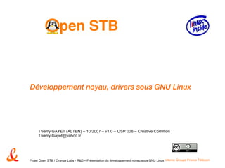 Développement noyau, drivers sous GNU Linux Thierry GAYET (ALTEN) – 10/2007 – v1.0 – OSP 006 – Creative Common [email_address] 