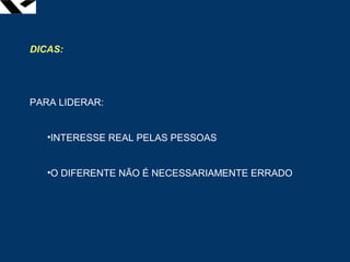 leopoldo.oliveira@fgv.br
DICAS:
PARA LIDERAR:
•INTERESSE REAL PELAS PESSOAS
•O DIFERENTE NÃO É NECESSARIAMENTE ERRADO
 