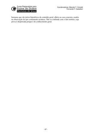 - 67 - 
Coordenadores: Marcelo T. Cometti 
Fernando F. Castellani 
humanas que são juízos hipotéticos de conteúdo geral, alheio ao caso concreto, usados 
na observação do que comumente acontece. Não se confunde com o fato notório, cuja 
prova é dispensada porque é do conhecimento geral. 
 