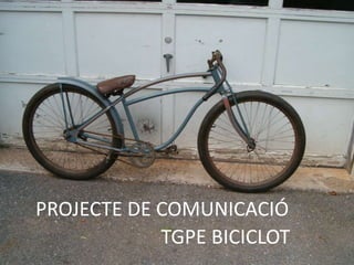 PROJECTE DE COMUNICACIÓ 
TGPE BICICLOT 
 