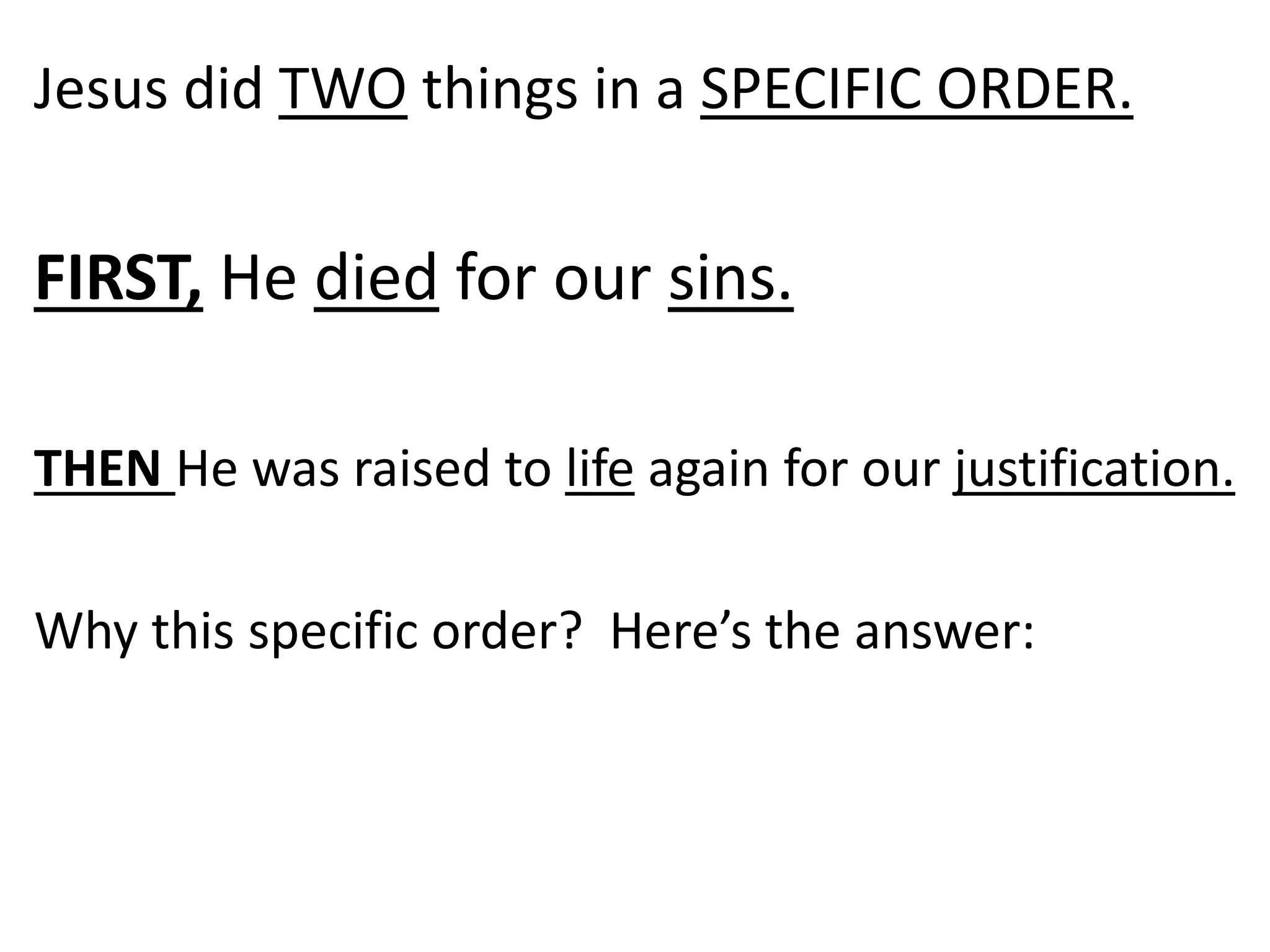 Jesus did TWO things in a SPECIFIC ORDER.
FIRST, He died for our sins.
THEN He was raised to life again for our justification.
Why this specific order? Here’s the answer:
 