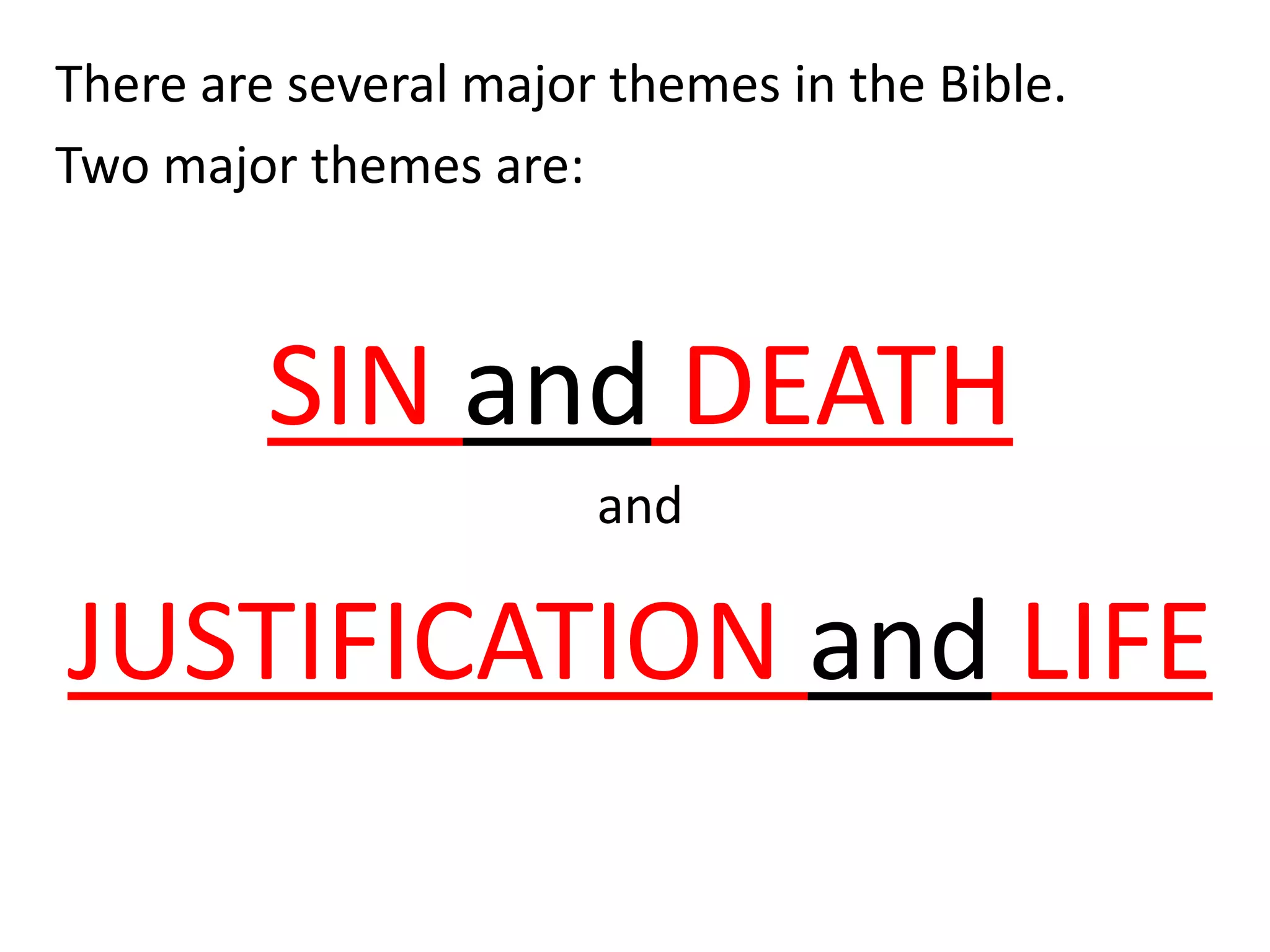 There are several major themes in the Bible.
Two major themes are:
SIN and DEATH
and
JUSTIFICATION and LIFE
 