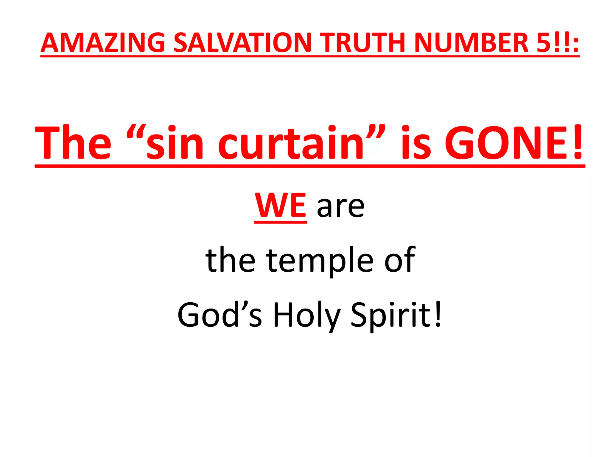 AMAZING SALVATION TRUTH NUMBER 5!!:
The “sin curtain” is GONE!
WE are
the temple of
God’s Holy Spirit!
 