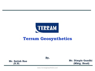 Terram Geosynthetics



                            By,
Mr. Satish Rao                                  Mr. Dimple Gandhi
    (V.P)                                           (Mktg. Head)
                 www. terramgeosynthetics.com
 