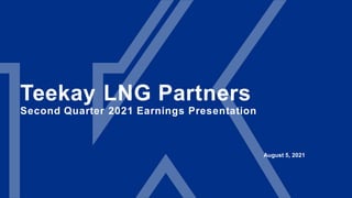 Teekay LNG Partners
Second Quarter 2021 Earnings Presentation
August 5, 2021
 