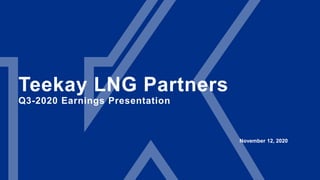 Teekay LNG Partners
Q3-2020 Earnings Presentation
November 12, 2020
 