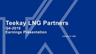 Teekay LNG Partners
Q4-2019
Earnings Presentation
February 27, 2020
 