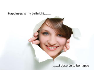 Happiness is my birthright…….




                                ……I deserve to be happy
 