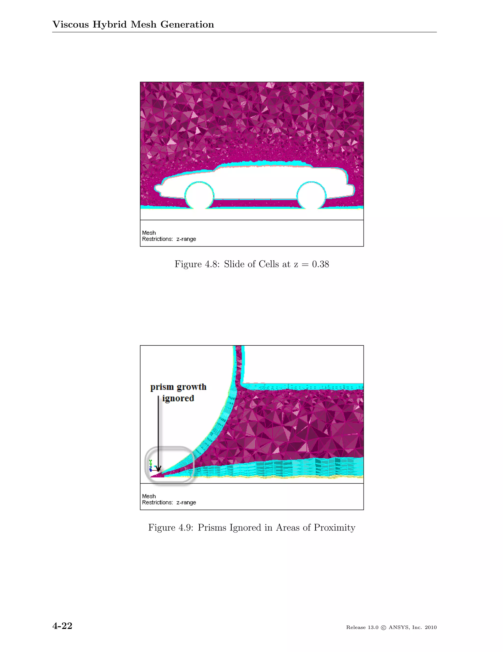 Viscous Hybrid Mesh Generation




                       Figure 4.8: Slide of Cells at z = 0.38




                 Figure 4.9: Prisms Ignored in Areas of Proximity




4-22                                                            Release 13.0 c ANSYS, Inc. 2010
 