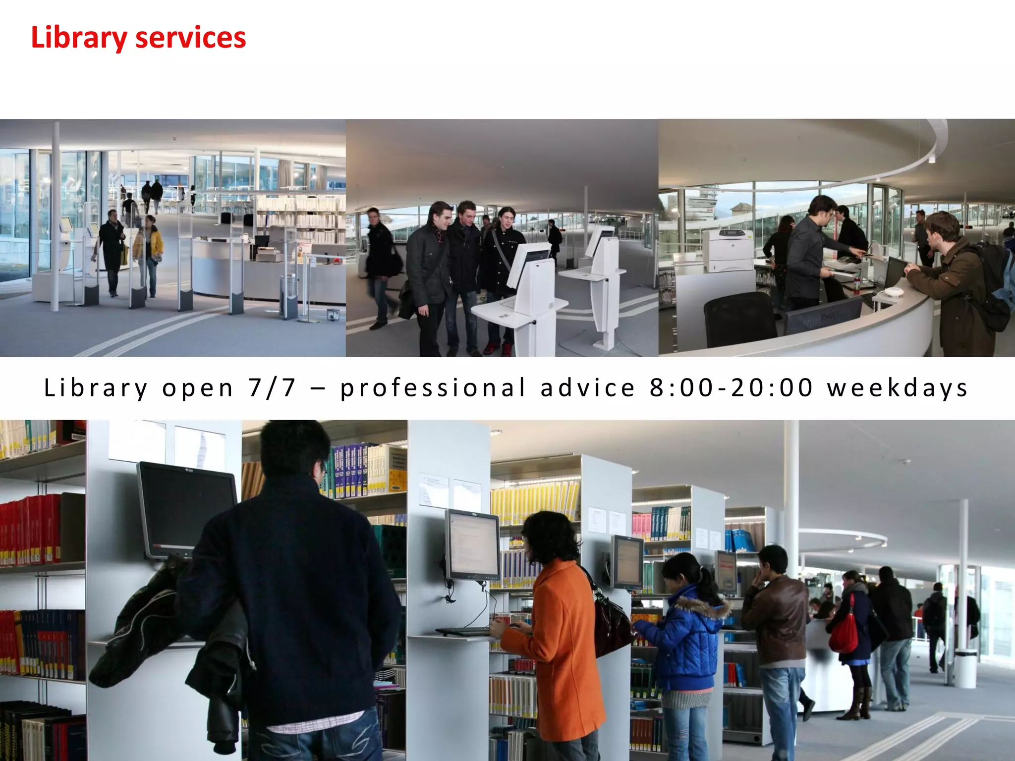 Library services
Lib rar y op en 7 / 7 – p rofession al ad vic e 8 :0 0 -2 0 :0 0 weekd ays
 