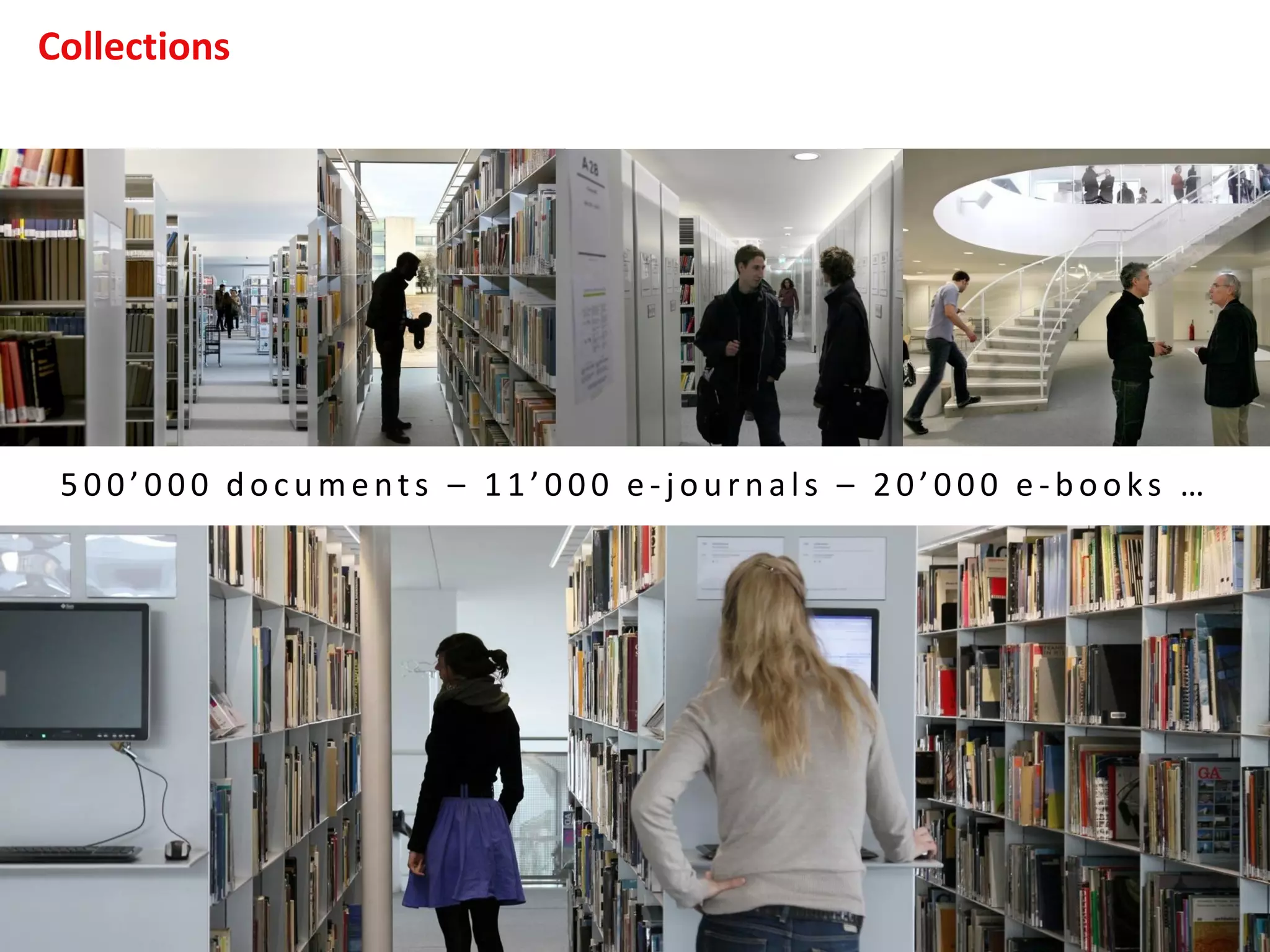 Collections
chiffres
5 0 0 ’0 0 0 d oc u ments – 1 1 ’0 0 0 e -jou rn als – 2 0 ’0 0 0 e -b ooks …
 