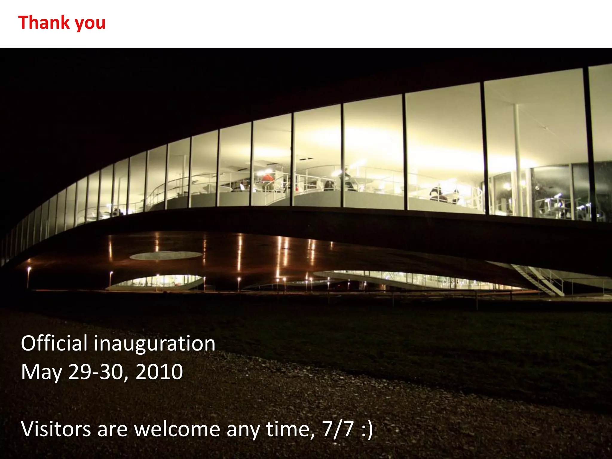 Thank you
Official inauguration
May 29-30, 2010
Visitors are welcome any time, 7/7 :)
 