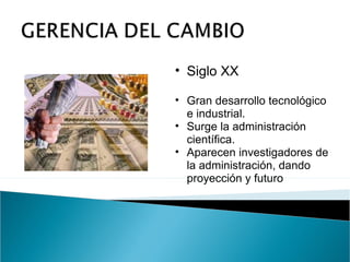 Siglo XX Gran desarrollo tecnológico e industrial. Surge la administración científica. Aparecen investigadores de la administración, dando proyección y futuro 