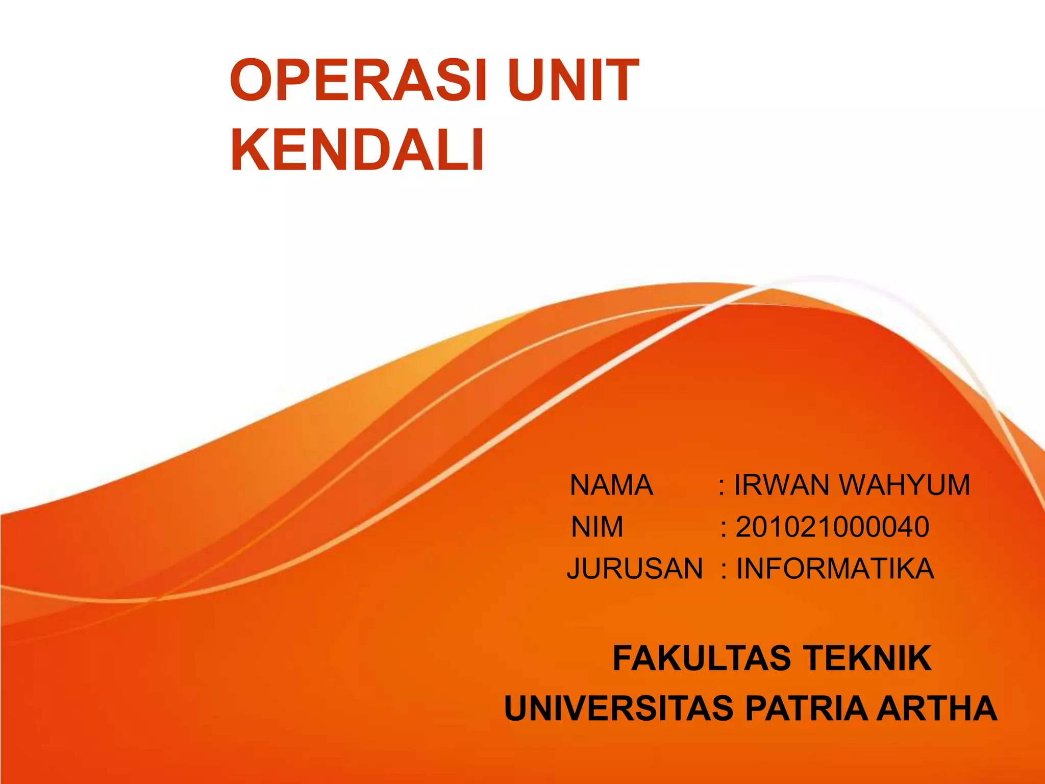 OPERASI UNIT
KENDALI

NAMA
: IRWAN WAHYUM
NIM
: 201021000040
JURUSAN : INFORMATIKA

FAKULTAS TEKNIK
UNIVERSITAS PATRIA ARTHA

 