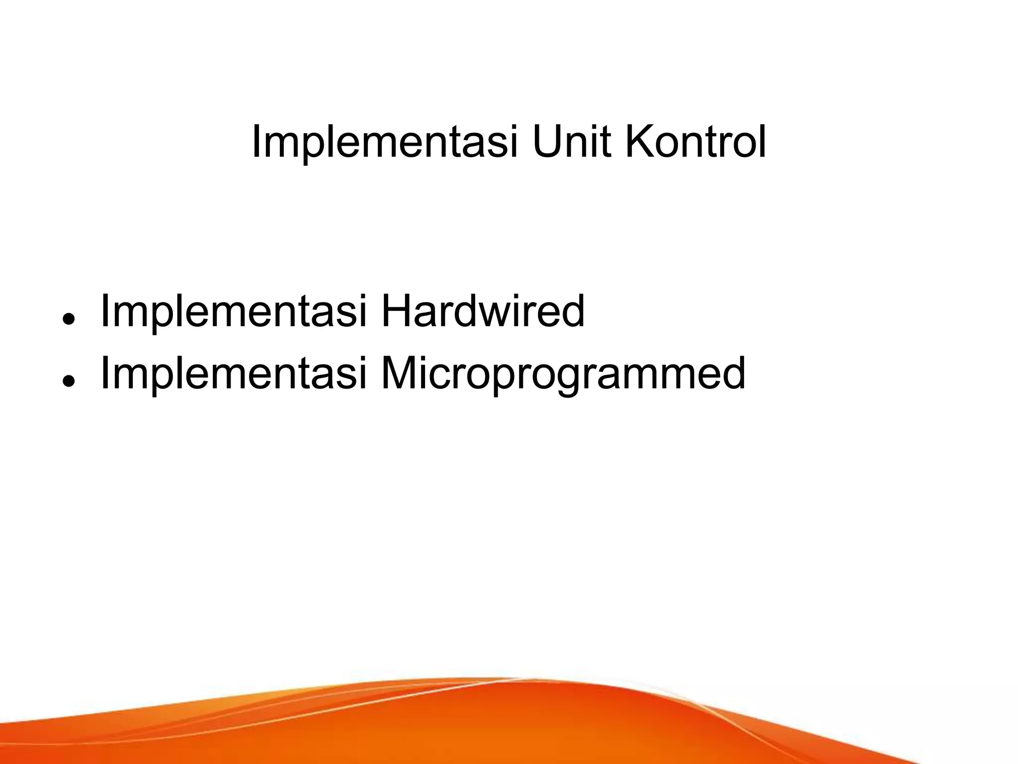 Implementasi Unit Kontrol




Implementasi Hardwired
Implementasi Microprogrammed

 
