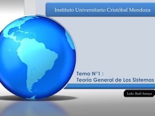 Tema N°1 :  Teoría General de Los Sistemas Lcdo. Raúl Amaya Instituto Universitario Cristóbal Mendoza 