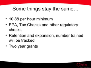 Some things stay the same… 10.88 per hour minimum EPA, Tax Checks and other regulatory checks Retention and expansion, number trained will be tracked Two year grants 