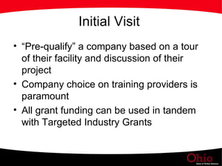 Initial Visit  “Pre-qualify” a company based on a tour of their facility and discussion of their project  Company choice on training providers is paramount  All grant funding can be used in tandem with Targeted Industry Grants  