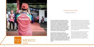 12
Una parte importante de la actividad económica
de un país es realizada por entidades no lucrativas
(en adelante ENL). Este tipo de organismos puede
tener las mismas necesidades que las entidades
que persiguen una rentabilidad para beneficiar a
sus accionistas. Incluso, en algunos casos, tienen
obligaciones adicionales que las entidades lucrativas
no tienen. En este artículo comentaremos sobre el
papel que estas entidades juegan, sus necesidades
administrativas, contables, financieras y fiscales así
como la forma en que se les puede apoyar.
Frecuentemente se equipara a las ENL a las
Organizaciones No Gubernamentales (ONG). Estos
términos no son intercambiables. Las ENL pueden
incluir a las ONG y a organismos paraestatales,
fundaciones, instituciones de beneficencia, patronatos,
instituciones de enseñanza, asociaciones civiles, clubes
deportivos, colegios de profesionistas, instituciones
religiosas, por mencionar algunos. El espectro es muy
amplio.
Nonprofit organizations carry out an essential part
of every country’s economic activity (we will refer to
them as NPOs). This type of organization may have
the exact needs of other entities pursuing profitability
for the benefit of their shareholders. They even have
additional obligations that for-profit entities do
not have in some cases. This article will comment
on the role those entities play, their administrative,
accounting, financial, and tax needs, and what can be
done to support them.
NPOs are often equated with Non-Governmental
Organizations (NGOs), but the two terms are
not interchangeable. NPOs can include NGOs
and parastatals, foundations, charities, trustees,
educational institutions, civic associations, sports
clubs, professional associations, and religious
institutions, to name a few. The spectrum is vast
13
6 7
SERVICIOS PARA TODOS
SERVICES FOR ALL
Photo
by
ray-sangga-kusuma
on
Unsplash
 