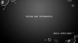 SEKIAN DAN TERIMAKASIH
ADILA APRILIANI
 