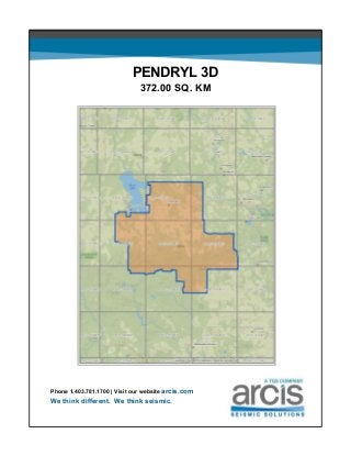 PENDRYL 3D
372.00 SQ. KM
Phone 1.403.781.1700 | Visit our website arcis.com
We think different. We think seismic.
 
