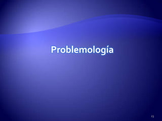 Problemología




                23
 