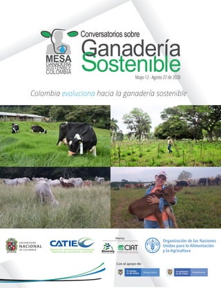 MESAGANADERIA
SOSTENIBLE
COLOMBIA
Conversatorios sobre
Colombia evoluciona hacia la ganadería sostenible
Mayo 12 - Agosto 27 de 2020
Con el apoyo de:
 