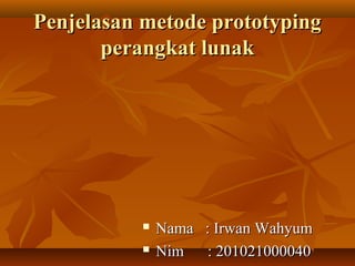 Penjelasan metode prototyping
perangkat lunak




Nama : Irwan Wahyum
Nim : 201021000040

 