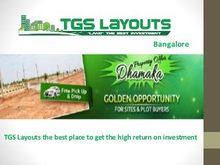 Bangalore
TGS Layouts the best place to get the high return on investment
 