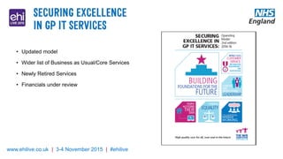 www.ehilive.co.uk | 3-4 November 2015 | #ehilive
• Updated model
• Wider list of Business as Usual/Core Services
• Newly Retired Services
• Financials under review
 