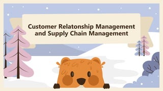 Customer Relatonship Management
and Supply Chain Management
 