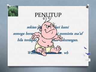 PENUTUP 
sekian presentasi dari kami 
semoga bermanfaat dan kami meminta ma’af 
bila terdapat banyak sekali kekurangan. 
Wassalamualaikum wr. wb 
