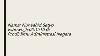 Nama: Nurwahid Setyo
wibowo_6320121036
Prodi: Ilmu Administrasi Negara
 