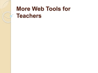 More Web Tools for
Teachers
 