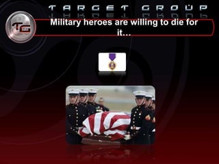 Military heroes are willing to die for
it…
 