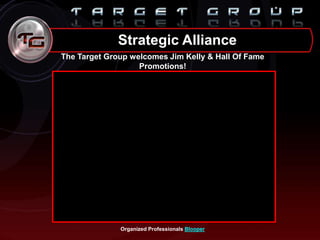 Strategic Alliance
The Target Group welcomes Jim Kelly & Hall Of Fame
Promotions!
Organized Professionals Blooper
 